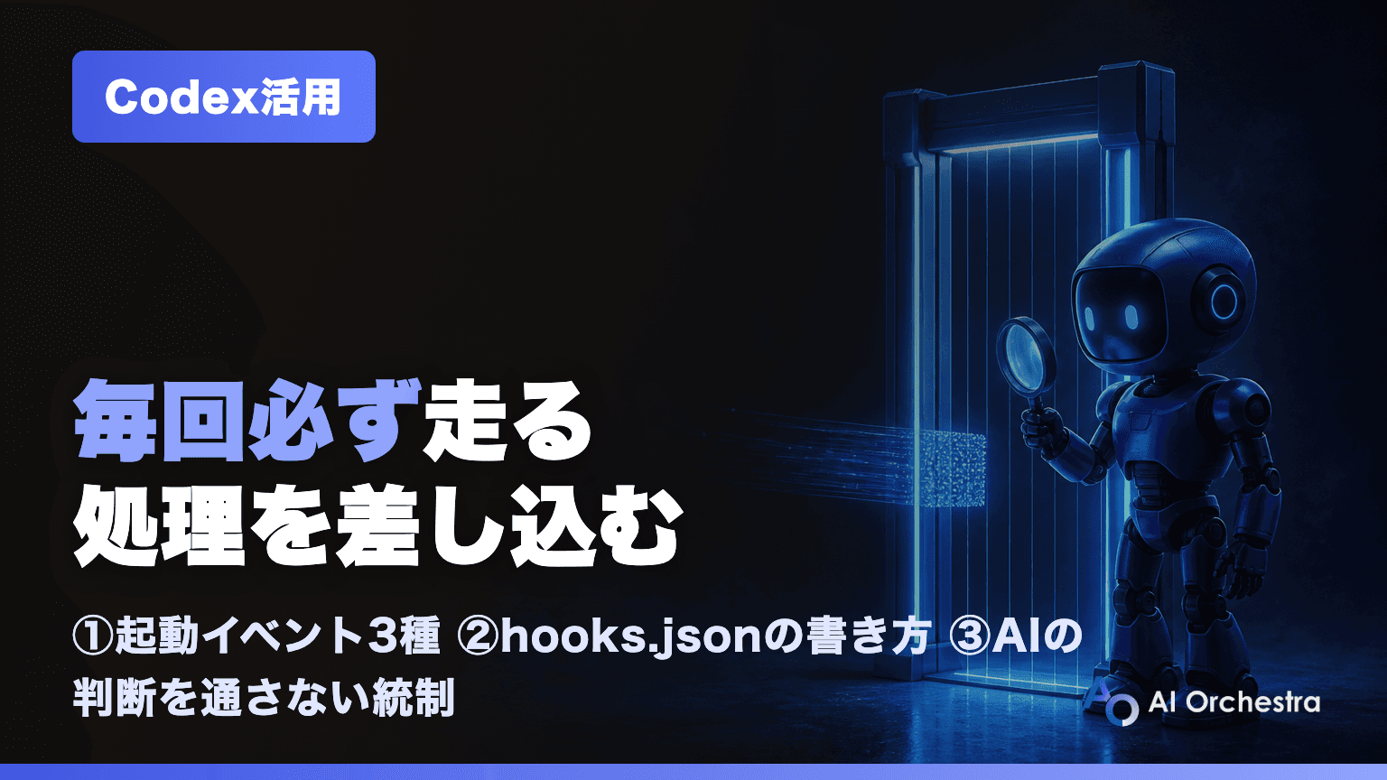 CodexのHooksとは — 「毎回必ず走る」処理を差し込む仕組みと、hooks.jsonの設定方法